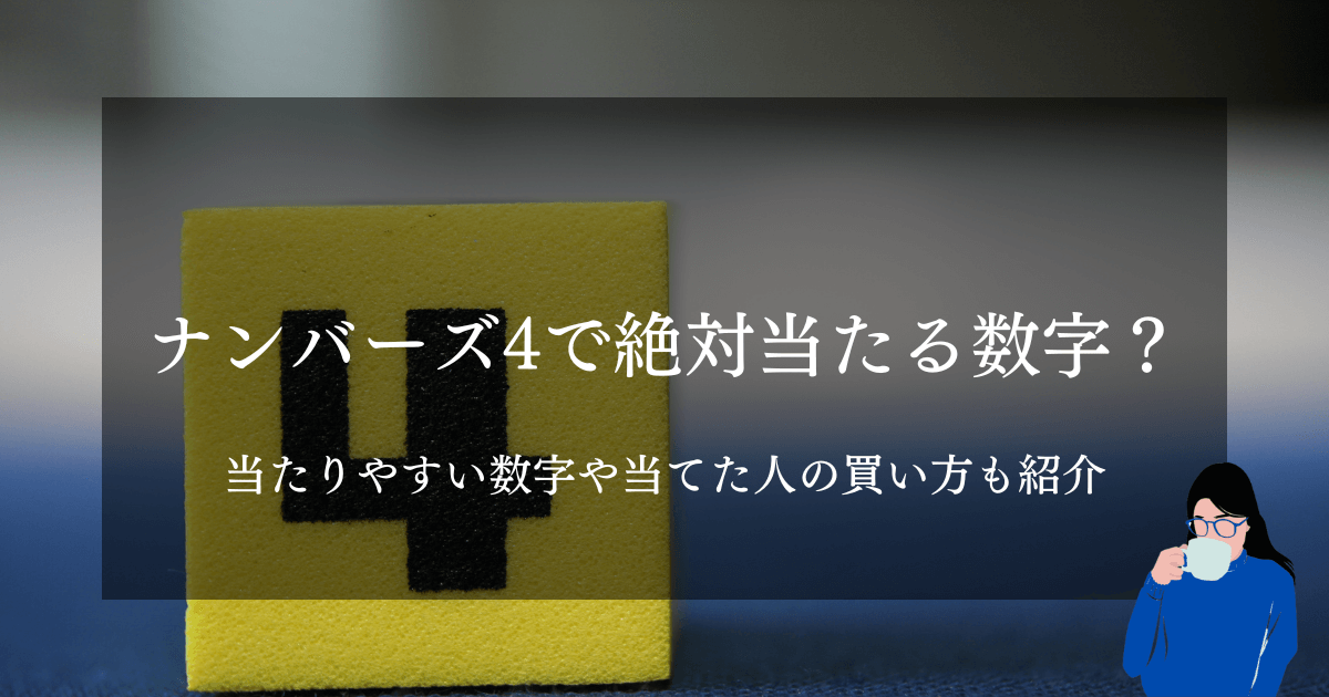 ナンバーズ4で絶対当たる数字？当たりやすい数字や当てた人の買い方も紹介